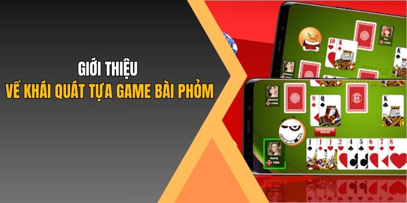 Giới thiệu về khái quát tựa game bài phỏm