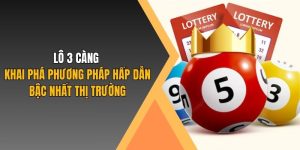 Lô 3 càng - Khai phá phương pháp hấp dẫn bậc nhất thị trường