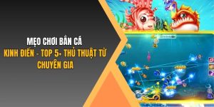 Mẹo chơi bắn cá kinh điển top 5 thủ thuật từ chuyên gia